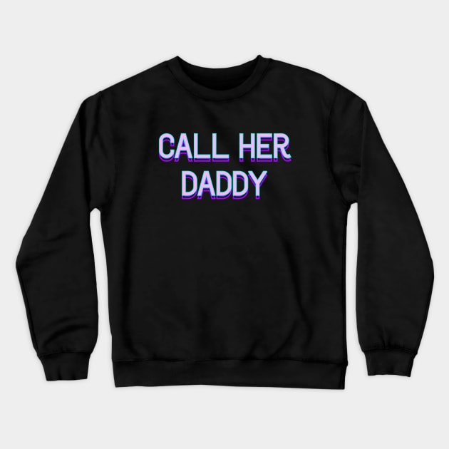 Call her daddy v2 Crewneck Sweatshirt by Word and Saying